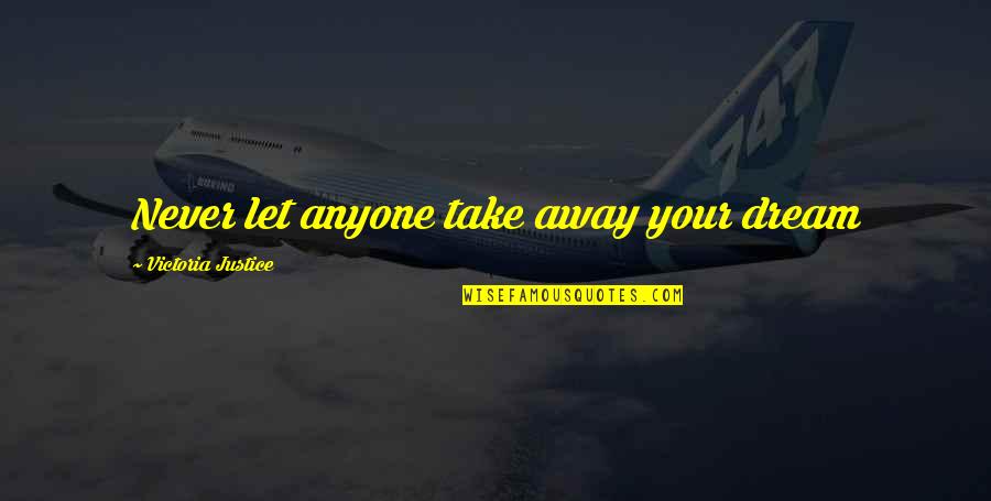 Never Let Anyone Quotes By Victoria Justice: Never let anyone take away your dream Never Let Anyone Quotes By Victoria Justice: Never let anyone take away your dream