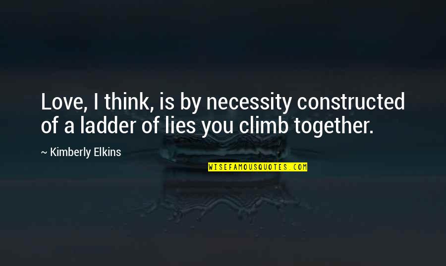 Never Let Fear Decide Your Fate Quotes By Kimberly Elkins: Love, I think, is by necessity constructed of Never Let Fear Decide Your Fate Quotes By Kimberly Elkins: Love, I think, is by necessity constructed of