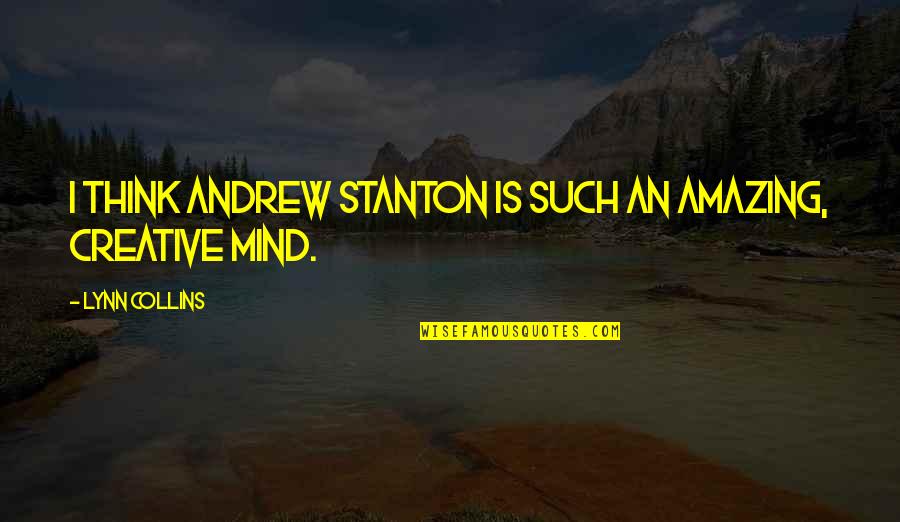 Never Let Fear Decide Your Fate Quotes By Lynn Collins: I think Andrew Stanton is such an amazing, Never Let Fear Decide Your Fate Quotes By Lynn Collins: I think Andrew Stanton is such an amazing,