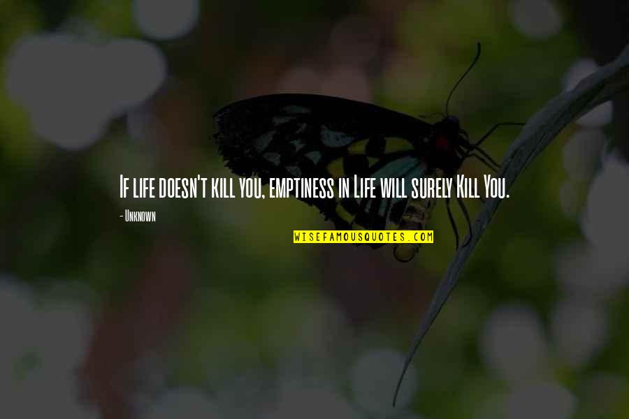 Never Let Fear Decide Your Fate Quotes By Unknown: If life doesn't kill you, emptiness in Life