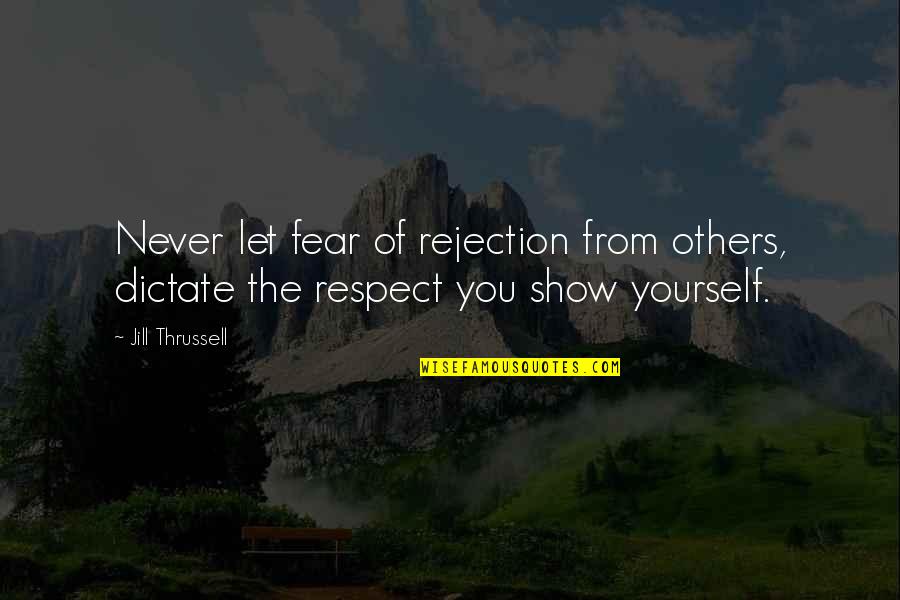 Never Let Fear Quotes By Jill Thrussell: Never let fear of rejection from others, dictate