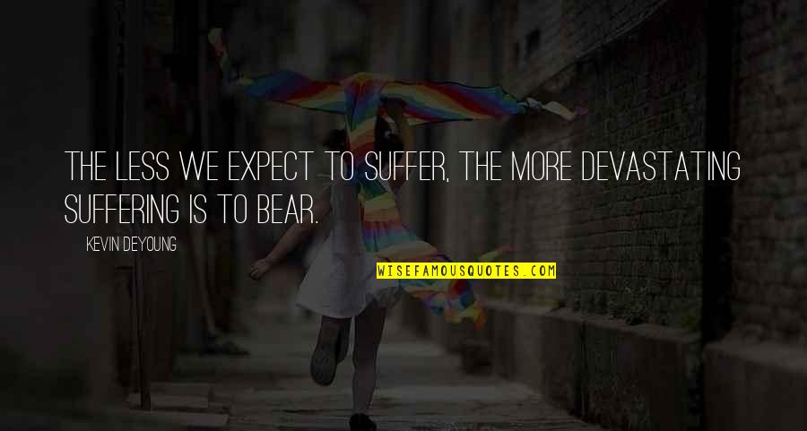 Never Let Go Of Her Quotes By Kevin DeYoung: The less we expect to suffer, the more