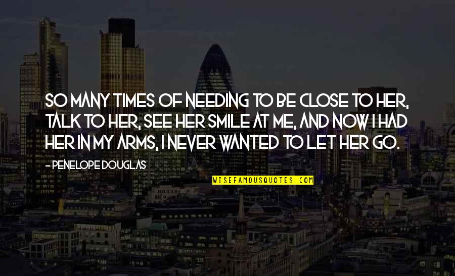 Never Let Go Of Her Quotes By Penelope Douglas: So many times of needing to be close