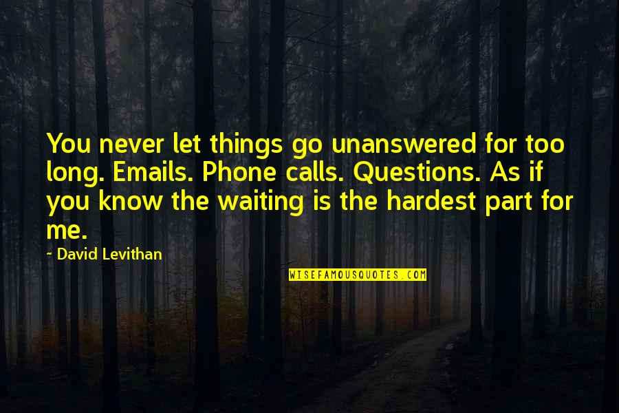 Never Let Go Of Me Quotes By David Levithan: You never let things go unanswered for too