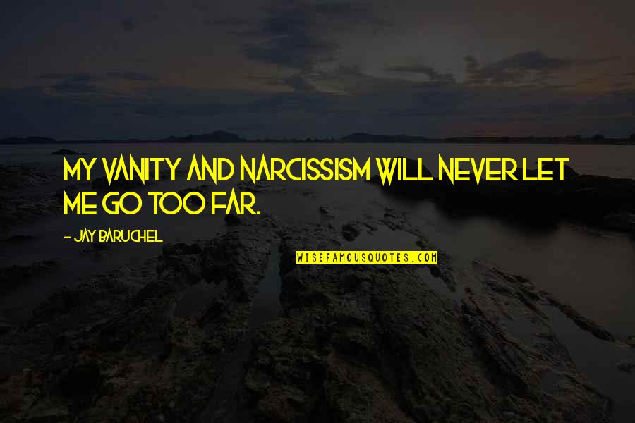 Never Let Go Of Me Quotes By Jay Baruchel: My vanity and narcissism will never let me