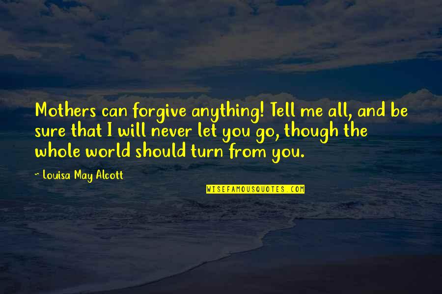 Never Let Go Of Me Quotes By Louisa May Alcott: Mothers can forgive anything! Tell me all, and
