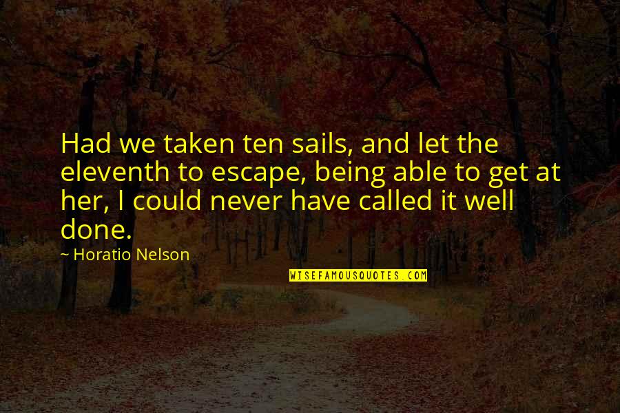 Never Let Her Quotes By Horatio Nelson: Had we taken ten sails, and let the