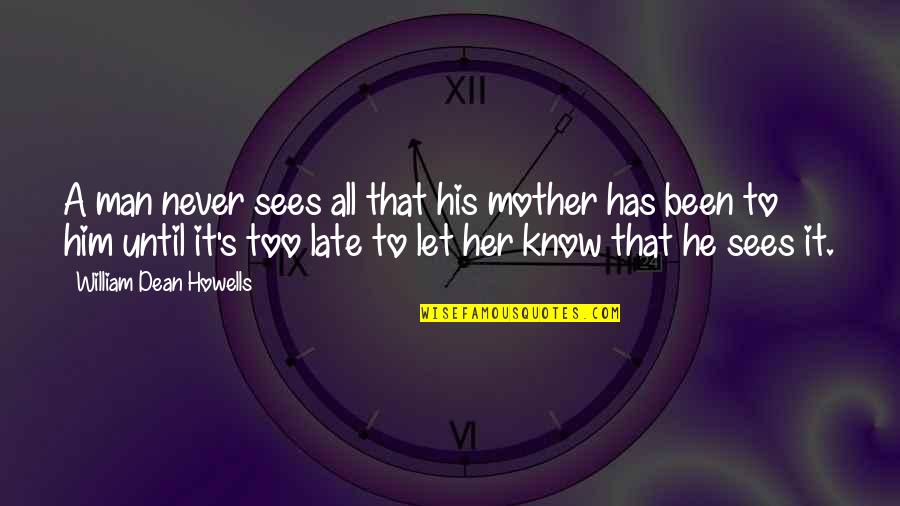 Never Let Her Quotes By William Dean Howells: A man never sees all that his mother