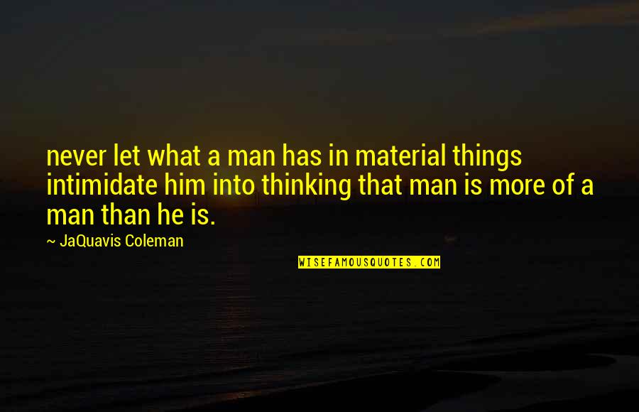 Never Let Man Quotes By JaQuavis Coleman: never let what a man has in material Never Let Man Quotes By JaQuavis Coleman: never let what a man has in material