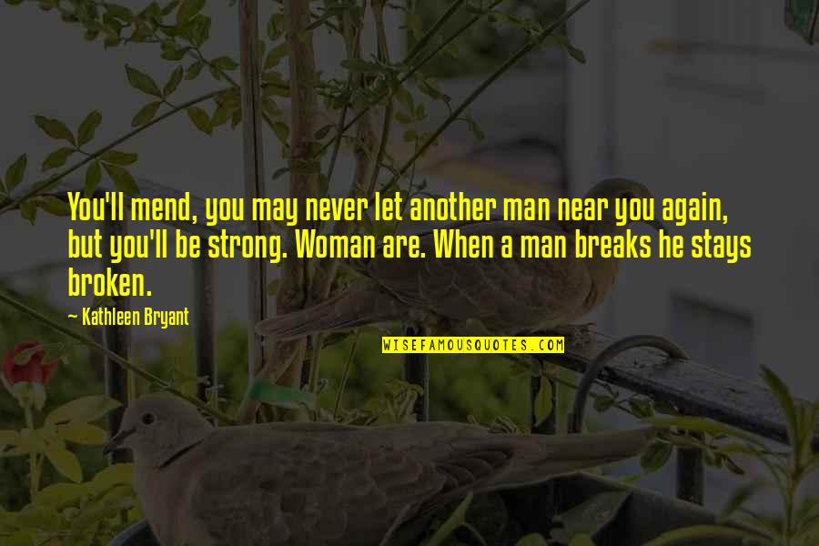 Never Let Man Quotes By Kathleen Bryant: You'll mend, you may never let another man
