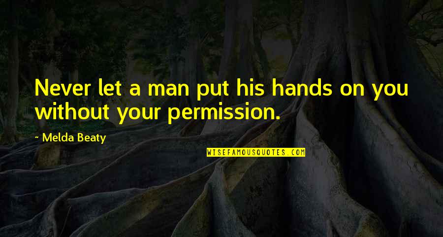 Never Let Man Quotes By Melda Beaty: Never let a man put his hands on