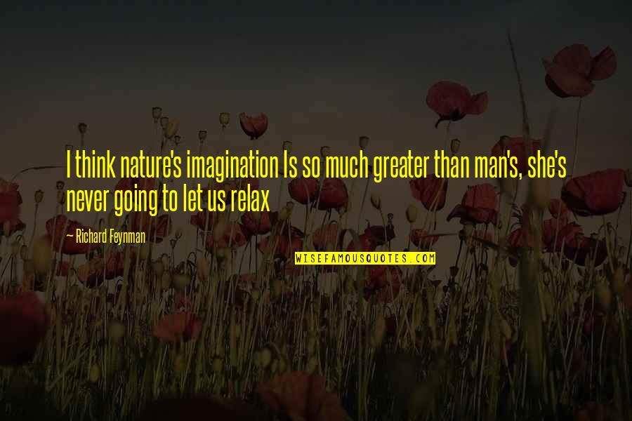 Never Let Man Quotes By Richard Feynman: I think nature's imagination Is so much greater