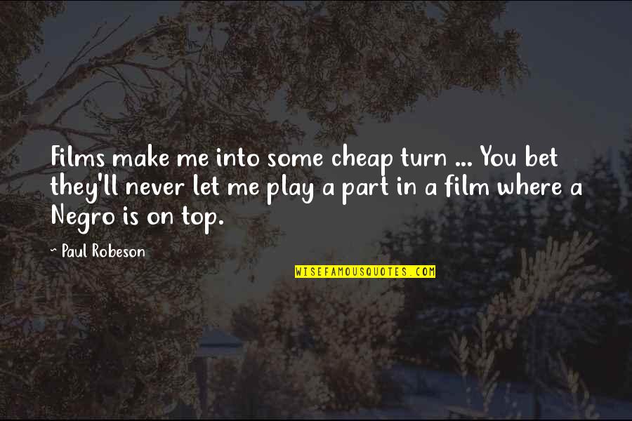Never Let Me Quotes By Paul Robeson: Films make me into some cheap turn ...