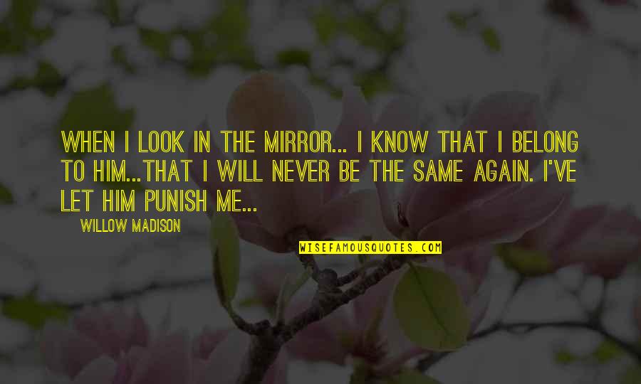 Never Let Me Quotes By Willow Madison: When I look in the mirror... I know