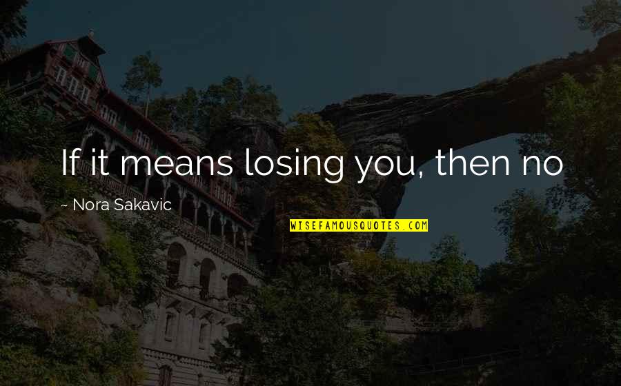 Never Let Pride Quotes By Nora Sakavic: If it means losing you, then no Never Let Pride Quotes By Nora Sakavic: If it means losing you, then no