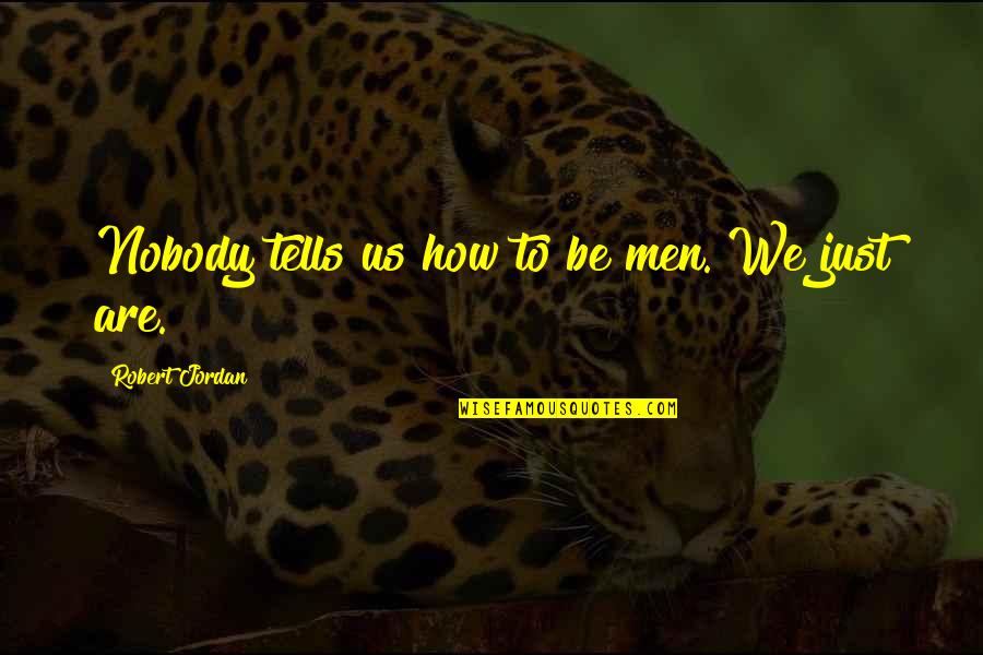 Never Let Pride Quotes By Robert Jordan: Nobody tells us how to be men. We