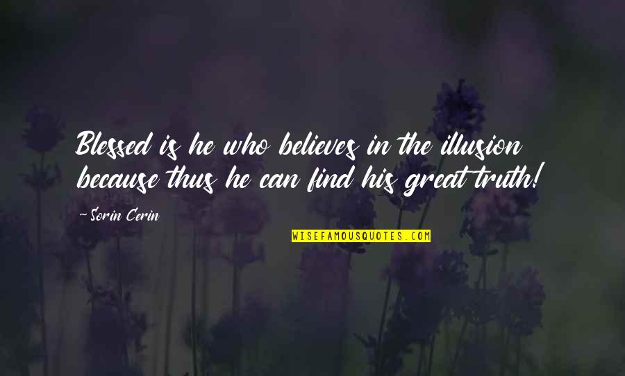 Never Let Pride Quotes By Sorin Cerin: Blessed is he who believes in the illusion