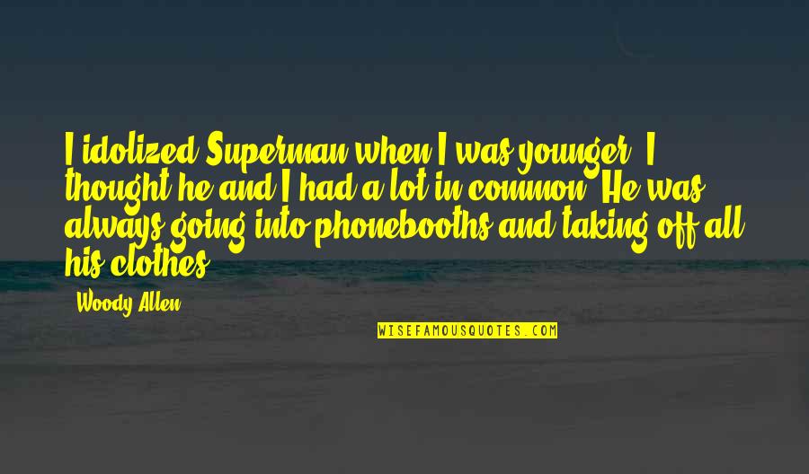 Never Let Pride Quotes By Woody Allen: I idolized Superman when I was younger. I