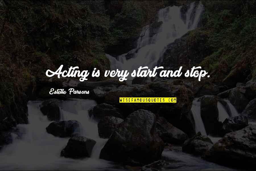Never Let Someone Bring You Down Quotes By Estelle Parsons: Acting is very start and stop. Never Let Someone Bring You Down Quotes By Estelle Parsons: Acting is very start and stop.