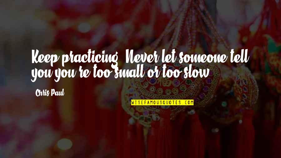 Never Let Someone In Quotes By Chris Paul: Keep practicing. Never let someone tell you you're