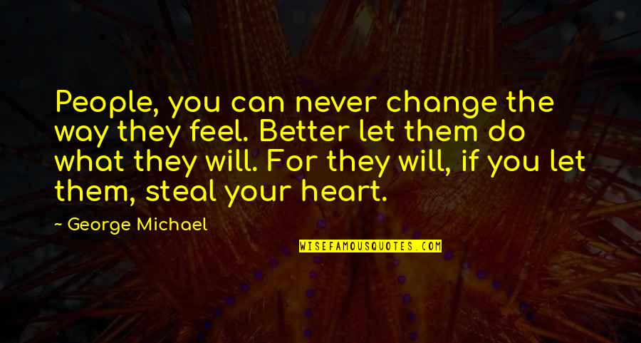 Never Let Them Change You Quotes By George Michael: People, you can never change the way they