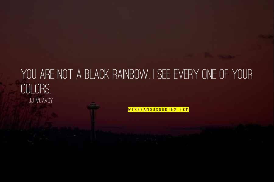 Never Let Them Change You Quotes By J.J. McAvoy: You are not a black rainbow. I see