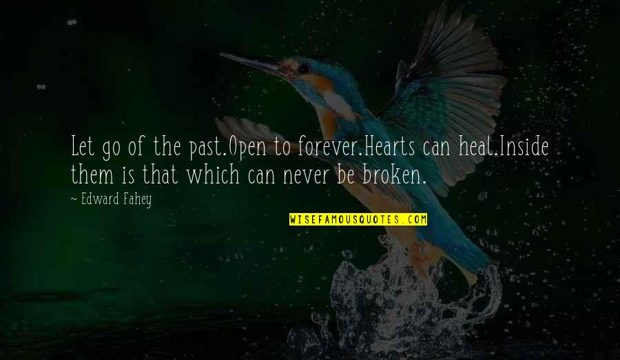 Never Let Them Quotes By Edward Fahey: Let go of the past.Open to forever.Hearts can