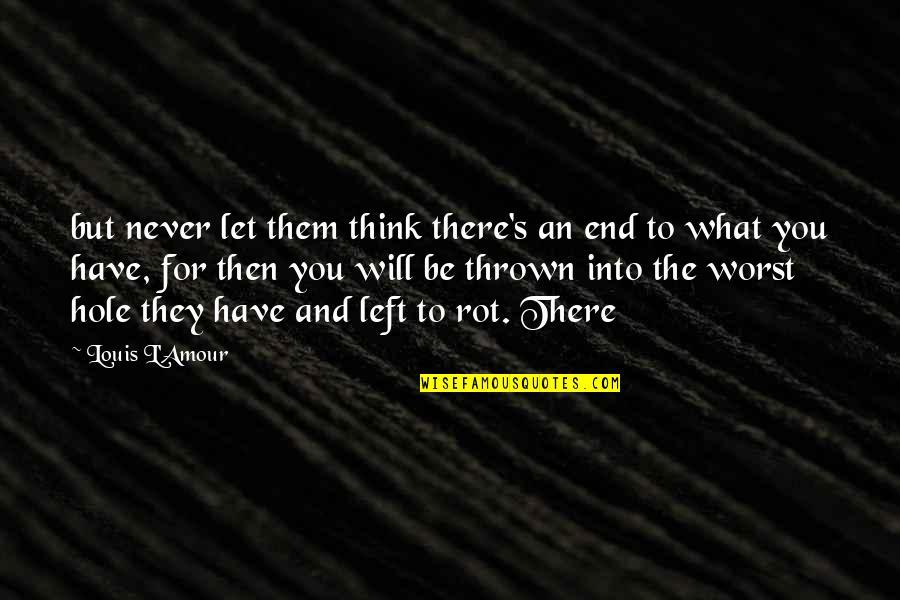 Never Let Them Quotes By Louis L'Amour: but never let them think there's an end
