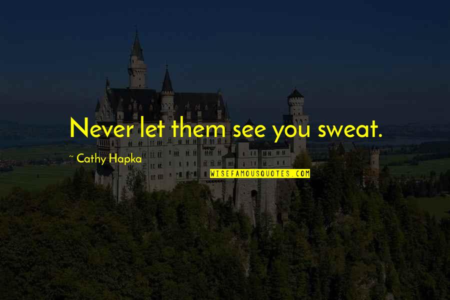 Never Let Them See You Sweat Quotes By Cathy Hapka: Never let them see you sweat.