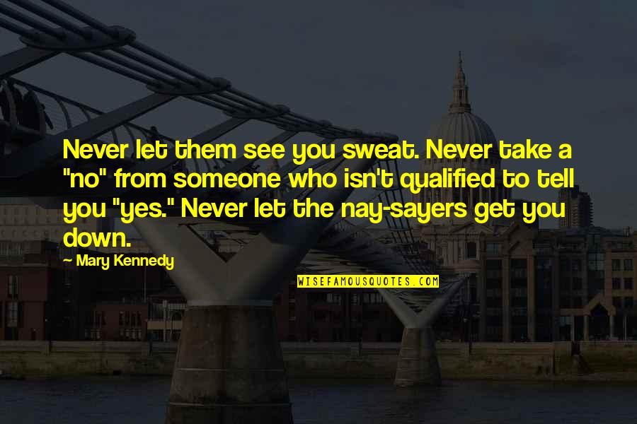 Never Let Them See You Sweat Quotes By Mary Kennedy: Never let them see you sweat. Never take
