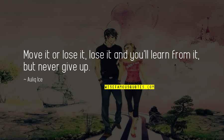 Never Let Up Quotes By Auliq Ice: Move it or lose it, lose it and