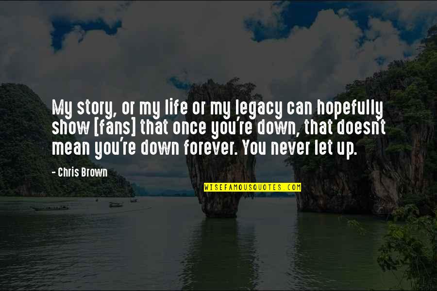 Never Let Up Quotes By Chris Brown: My story, or my life or my legacy