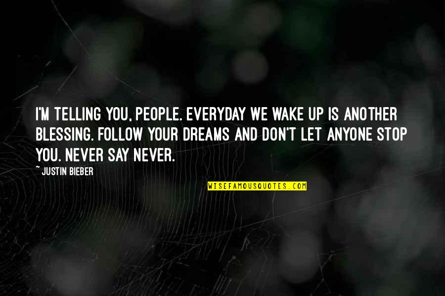 Never Let Up Quotes By Justin Bieber: I'm telling you, people. Everyday we wake up