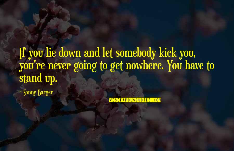 Never Let Up Quotes By Sonny Barger: If you lie down and let somebody kick