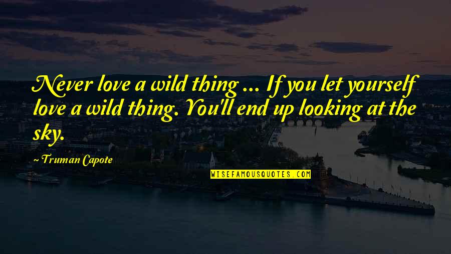 Never Let Up Quotes By Truman Capote: Never love a wild thing ... If you