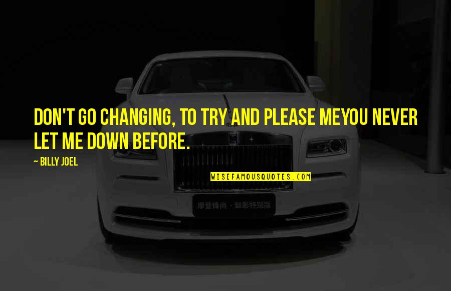 Never Let You Down Quotes By Billy Joel: Don't go changing, to try and please meYou
