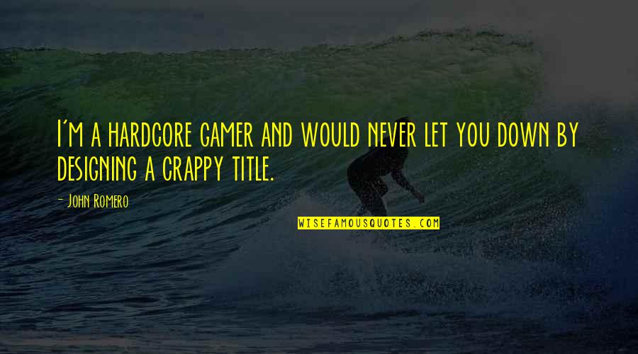 Never Let You Down Quotes By John Romero: I'm a hardcore gamer and would never let