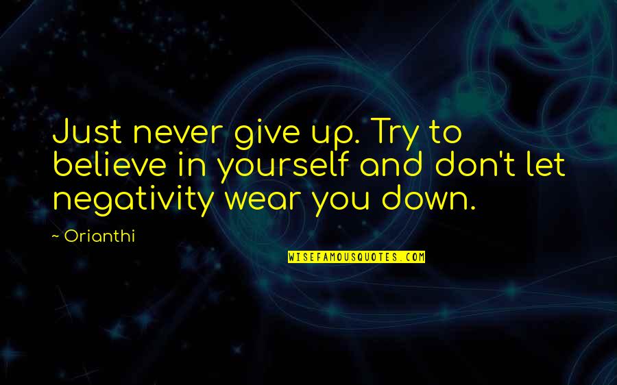 Never Let You Down Quotes By Orianthi: Just never give up. Try to believe in