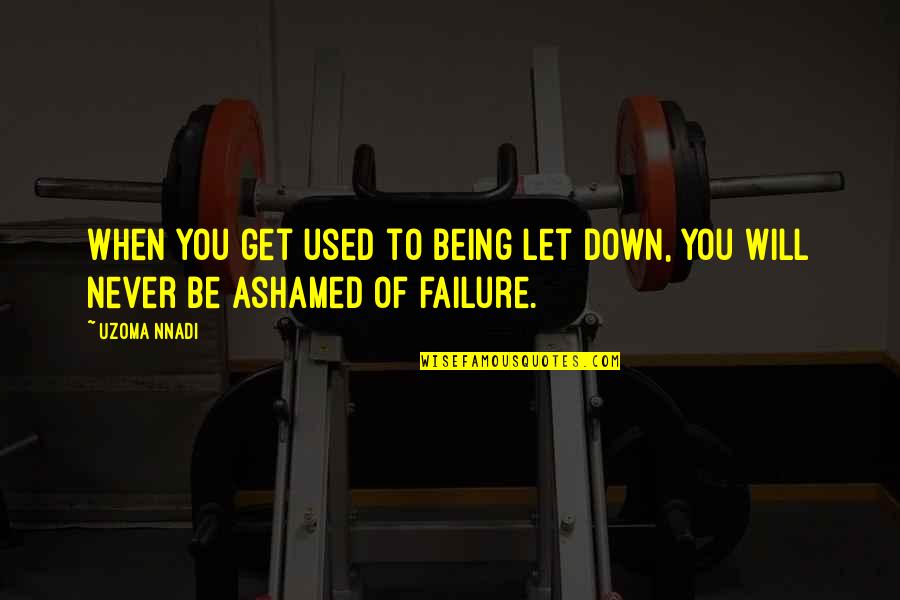 Never Let You Down Quotes By Uzoma Nnadi: When you get used to being let down,