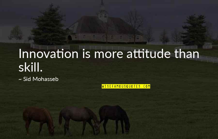 Never Let You Fall Quotes By Sid Mohasseb: Innovation is more attitude than skill.