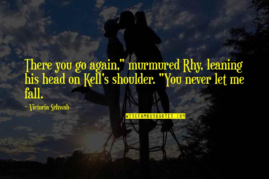 Never Let You Fall Quotes By Victoria Schwab: There you go again," murmured Rhy, leaning his