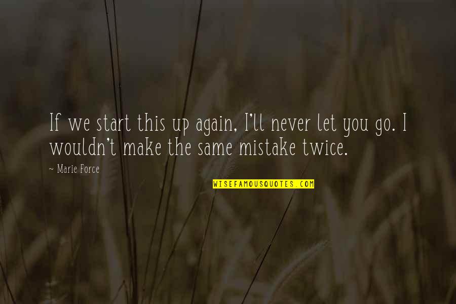 Never Let You Go Again Quotes By Marie Force: If we start this up again, I'll never