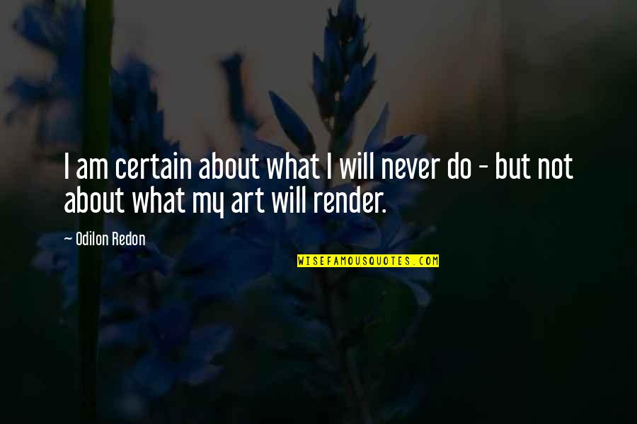 Never Let You Go Again Quotes By Odilon Redon: I am certain about what I will never