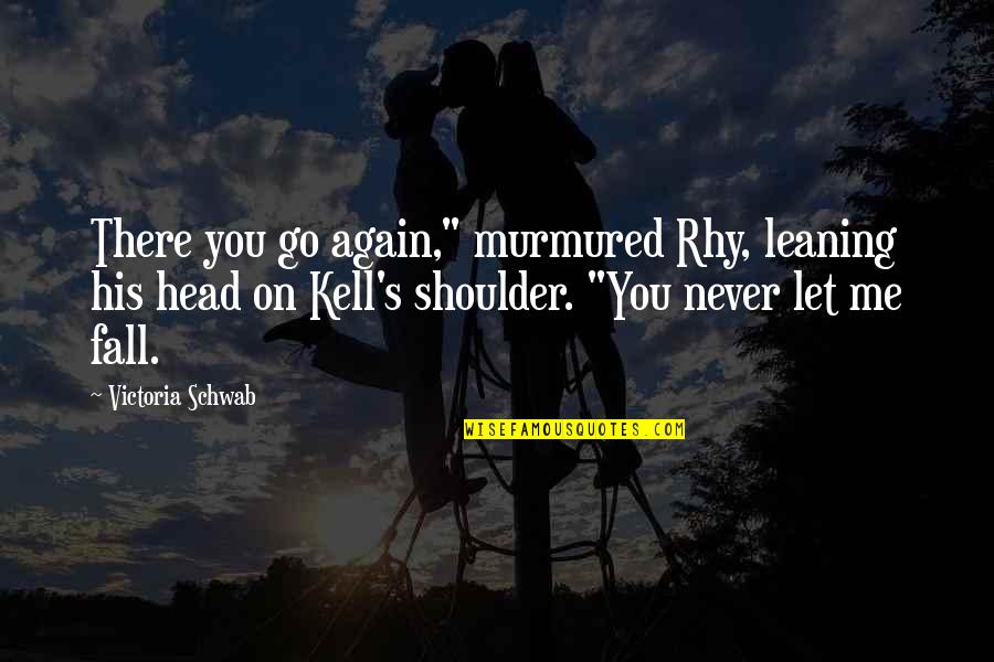 Never Let You Go Again Quotes By Victoria Schwab: There you go again," murmured Rhy, leaning his