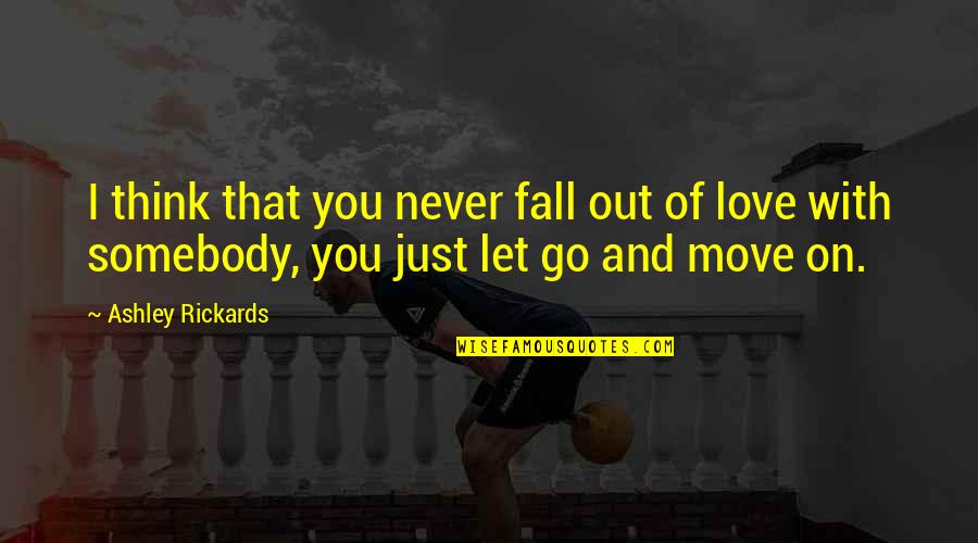 Never Let You Go Love Quotes By Ashley Rickards: I think that you never fall out of