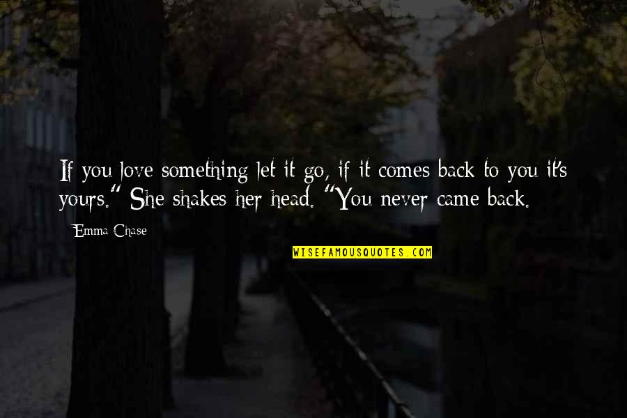 Never Let You Go Love Quotes By Emma Chase: If you love something let it go, if