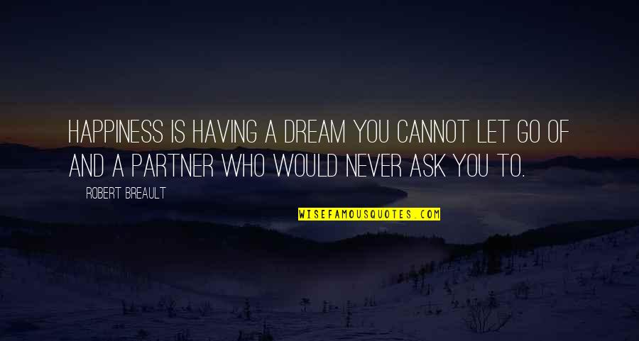 Never Let You Go Love Quotes By Robert Breault: Happiness is having a dream you cannot let
