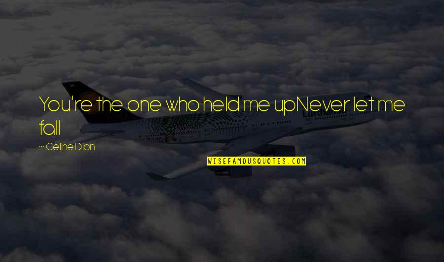 Never Let You Quotes By Celine Dion: You're the one who held me upNever let