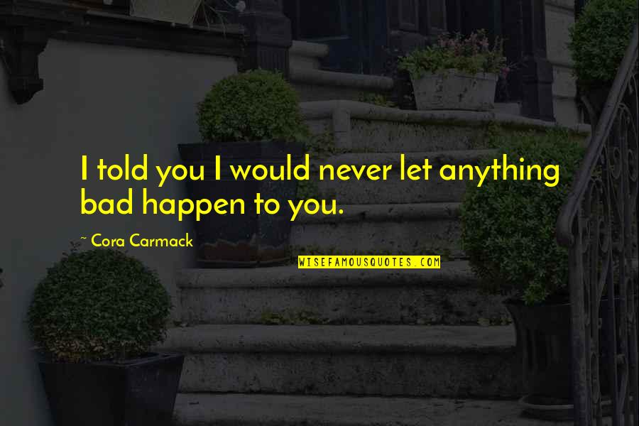 Never Let You Quotes By Cora Carmack: I told you I would never let anything