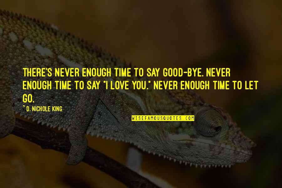 Never Let You Quotes By D. Nichole King: There's never enough time to say good-bye. Never Never Let You Quotes By D. Nichole King: There's never enough time to say good-bye. Never